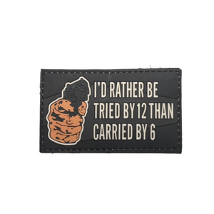 I'd Rather Be Tried By 12 Than Carried By 6 PVC Moral Patch