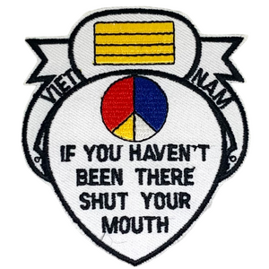 If You Haven't Been There Shut Your Mouth Viet Nam War Veteran Patch